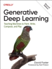 Image for Generative Deep Learning : Teaching Machines To Paint, Write, Compose, and Play