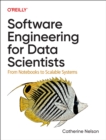 Image for Software Engineering for Data Scientists : From Notebooks to Scalable Systems