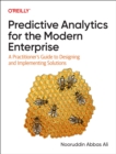 Image for Predictive Analytics for the Modern Enterprise : A Practitioner&#39;s Guide to Designing and Implementing Solutions
