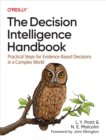 Image for The Decision Intelligence Handbook: Practical Steps for Evidence-Based Decisions in a Complex World