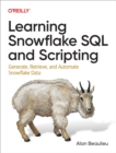 Image for Learning Snowflake SQL and Scripting: Generate, Retrieve, and Automate Snowflake Data