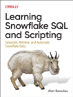 Image for Learning Snowflake SQL and Scripting : Generate, Retrieve, and Automate Snowflake Data