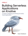 Image for Building Serverless Applications on Knative: A Guide to Designing and Writing Serverless Cloud Applications