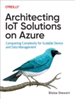 Image for Architecting IoT Solutions on Azure: Conquering Complexity for Scalable Device and Data Management