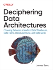 Image for Deciphering Data Architectures: Choosing Between a Modern Data Warehouse, Data Fabric, Data Lakehouse, and Data Mesh