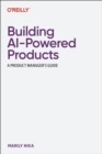 Image for Building AI-Powered Products : A Product Manager&#39;s Guide