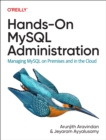 Image for Hands-On MySQL Administration : Managing MySQL on Premises and in the Cloud