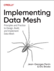 Image for Implementing Data Mesh : Principles and Practice to Design, Build, and Implement Data Mesh