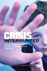 Image for Crisis Interrupted: A Parent&#39;s Guide to Residential Treatment for Children,Teens &amp; Young Adults