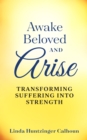 Image for Awake Beloved And Arise: Transforming Suffering Into Strength