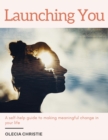 Image for Launching You: A self-help guide to making lasting change in your life