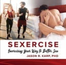 Image for SEXERCISE : Exercising Your Way to Better Sex