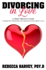 Image for Divorcing in Love: A Heart Warrior&#39;s Guide to Ending Your Relationship with Intentional Action