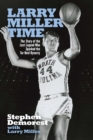 Image for Larry Miller Time: The Story of the Lost Legend Who Sparked the Tar Heel Dynasty