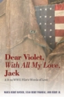 Image for Dear Violet, With all my Love, Jack: A B-24 WWII Pilot&#39;s Words of Love