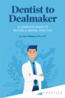 Image for Dentist to Dealmaker: A Complete Guide to Buying a Dental Practice