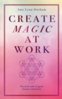 Image for Create Magic At Work: Practical Tools To Ignite Human Connection