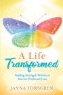Image for A Life Transformed : Finding Strength Within to Survive Profound Loss