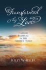 Image for Transformed by Love: Finding Freedom in the Father&#39;s Heart