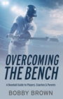 Image for Overcoming the Bench: A Baseball Guide to Players, Coaches &amp; Parentss