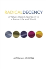 Image for Radical Decency: A Values-Based Approach to a Better Life and World