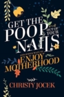 Image for Get the Poop Out of Your Nails : And other ways to enjoy motherhood