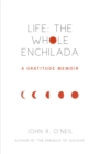 Image for Life: The Whole Enchilada: A Gratitude Memoir