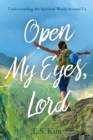 Image for Open My Eyes, Lord: Understanding the Spiritual World Around Us