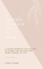 Image for I Delight Because He is Near : A Young Woman&#39;s Collection of Poems and Prayers for Every Season of life.