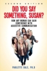 Image for &quot;Did You Say Something, Susan?” : How Any Woman Can Gain Confidence with Assertive Communication