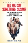 Image for &quot;Did You Say Something, Susan?&quot;: How Any Woman Can Gain Confidence with Assertive Communication