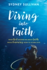 Image for Diving into Faith: What God showed me about faith, while learning how to scuba dive
