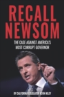 Image for Recall Newsom : The Case Against America&#39;s Most Corrupt Governor
