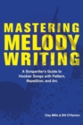 Image for Mastering Melody Writing : A Songwriter’s Guide to  Hookier Songs With Pattern, Repetition, and Arc