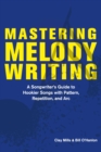 Image for Mastering Melody Writing: A Songwriter&#39;s Guide to Hookier Songs With Pattern, Repetition, and Arc