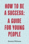 Image for How To Be A Success: A Guide For Young People