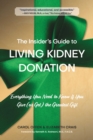 Image for Insider&#39;s Guide to Living Kidney Donation: Everything You Need to Know If You Give (Or Get) the Greatest Gift