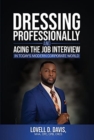 Image for Dressing Professionally and Acing the Job Interview : In Today&#39;s Modern Corporate World