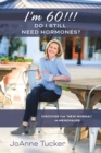 Image for I&#39;M 60!!!  DO I STILL NEED HORMONES?: DISCOVER THE &quot;NEW NORMAL&quot; IN MENOPAUSE