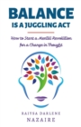 Image for Balance Is A Juggling Act: How to Start a Mental Revolution For A Change In Thought
