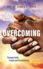 Image for Overcoming: Through Faith, Prayer and Perseverance