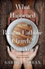 Image for What Happened to the Roman Catholic Church? What Now?