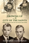 Image for Growing Up in the City of the Saints: Glimpses of America in Salt Lake City During the 1950S and 60S