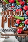 Image for An Easy-To-Follow Chocolate Pie Cookbook : The Heavenly Handbook for Chocoholics