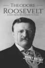 Image for Theodore Roosevelt : A Life from Beginning to End