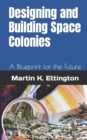 Image for Designing and Building Space Colonies : A Blueprint for the Future
