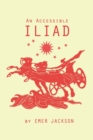 Image for An Accessible Iliad : A 21st Century Rendering of Homer&#39;s Iliad