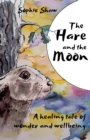 Image for The Hare and the Moon : a Healing Tale of Wonder and Wellbeing