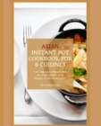 Image for Instant Pot Asian Cookbook with 6 Asia Countries Cuisine : Fast and Easy Preparation of Asian cuisine with readily found ingredients
