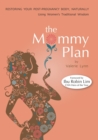 Image for The Mommy Plan, Restoring Your Post-Pregnancy Body Naturally, Using Women&#39;s Traditional Wisdom